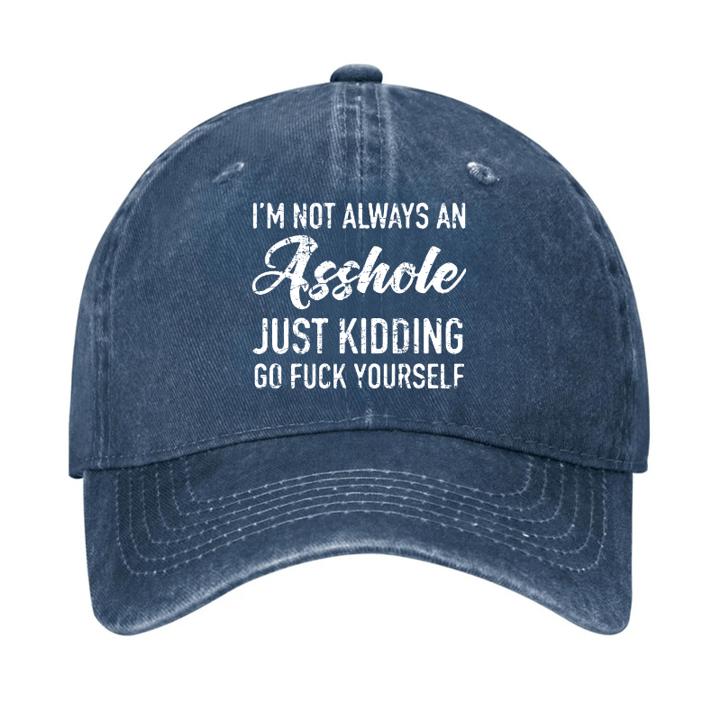 I'm Not Always An Asshole Just Kidding Go Fuck Yourself Baseball Cap-Maturelion