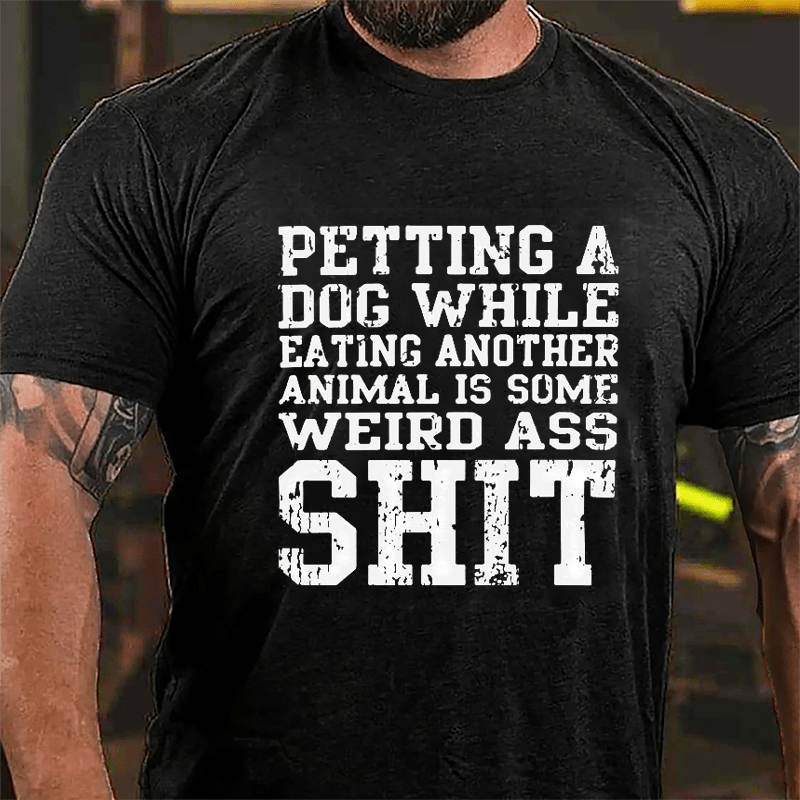Petting A Dog While Eating Another Animal Is Some Weird Ass Shit Cotton T-shirt-Maturelion
