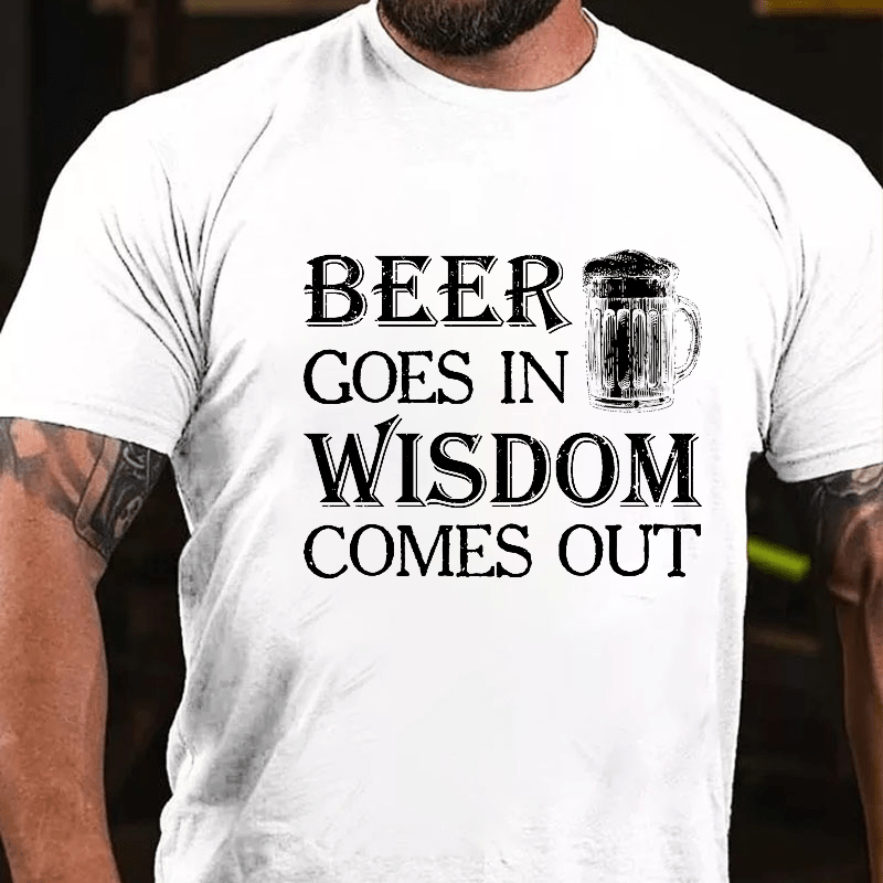 Beer Goes In Wisdom Come Out Cotton T-shirt (Free Customization)-Maturelion