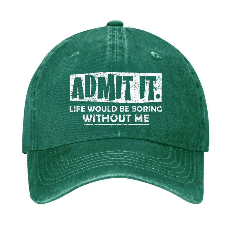 Admit It Life Would Be Boring Without Me Funny Saying Baseball Cap-Maturelion