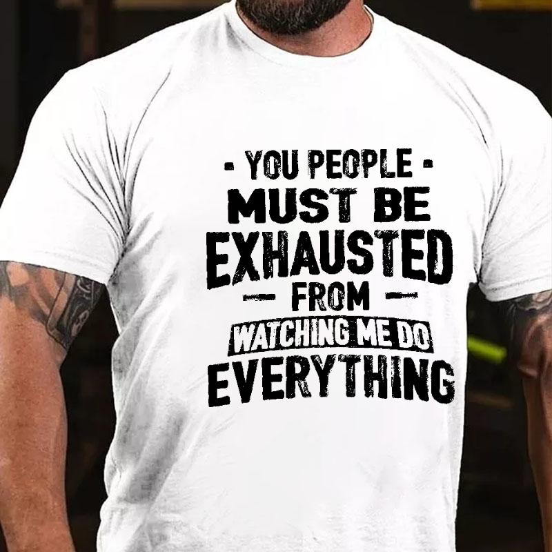 Maturelion You People Must Be Exhausted From Watching Me Do Everything Joking Cotton T-shirt -Maturelion