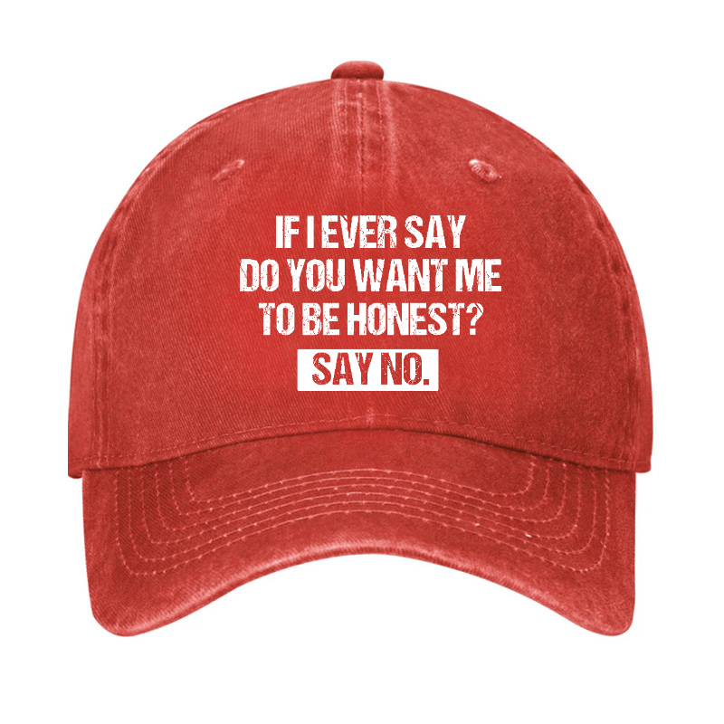 If I Ever Say Do You Want Me To Be Honest Say No Funny Sarcastic Cap-Maturelion
