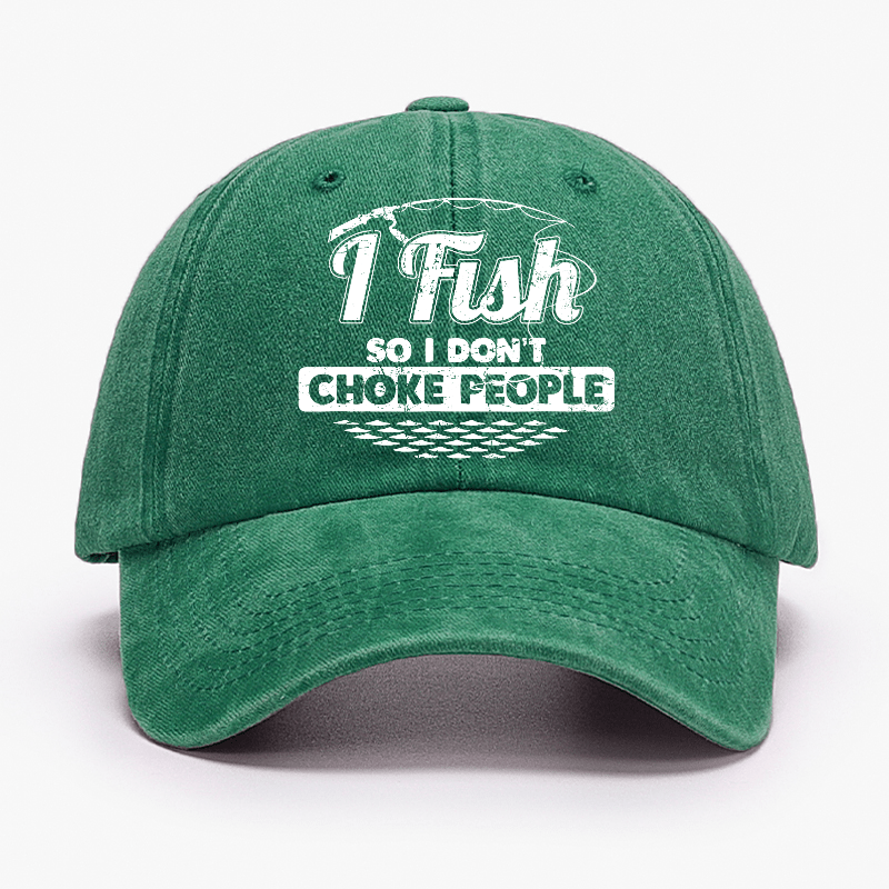 I Fish So I Don't Choke People Funny Sayings Fishing Cap-Maturelion