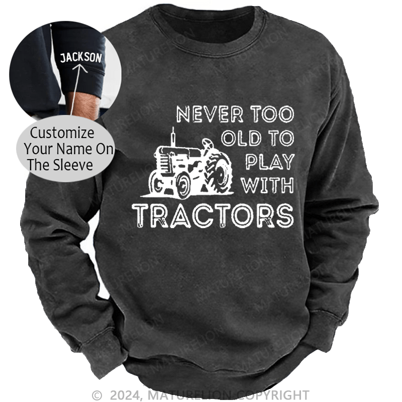 Maturelion Men's Sweatshirt Never Too Old To Play With Tractors Custom Washed Sweatshirt