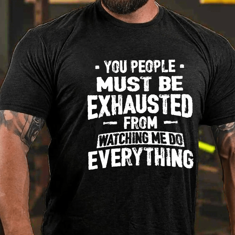 Maturelion You People Must Be Exhausted From Watching Me Do Everything Joking Cotton T-shirt -Maturelion