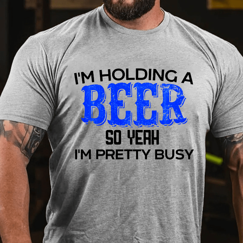 I'm Holding A Beer So Yeah I'm Pretty Busy Cotton T-shirt-Maturelion