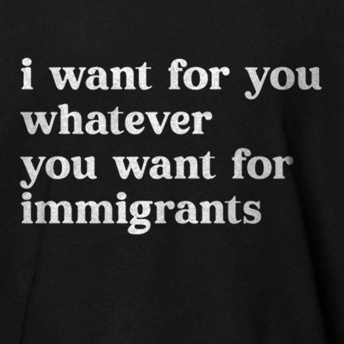 Maturelion I Want For You Whatever You Want For Immigrants Cotton T-shirt