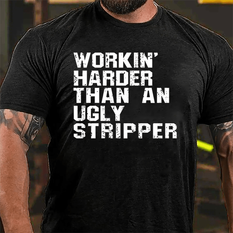 Workin' Harder Than An Ugly Stripper Cotton T-shirt (Free Customization)-Maturelion