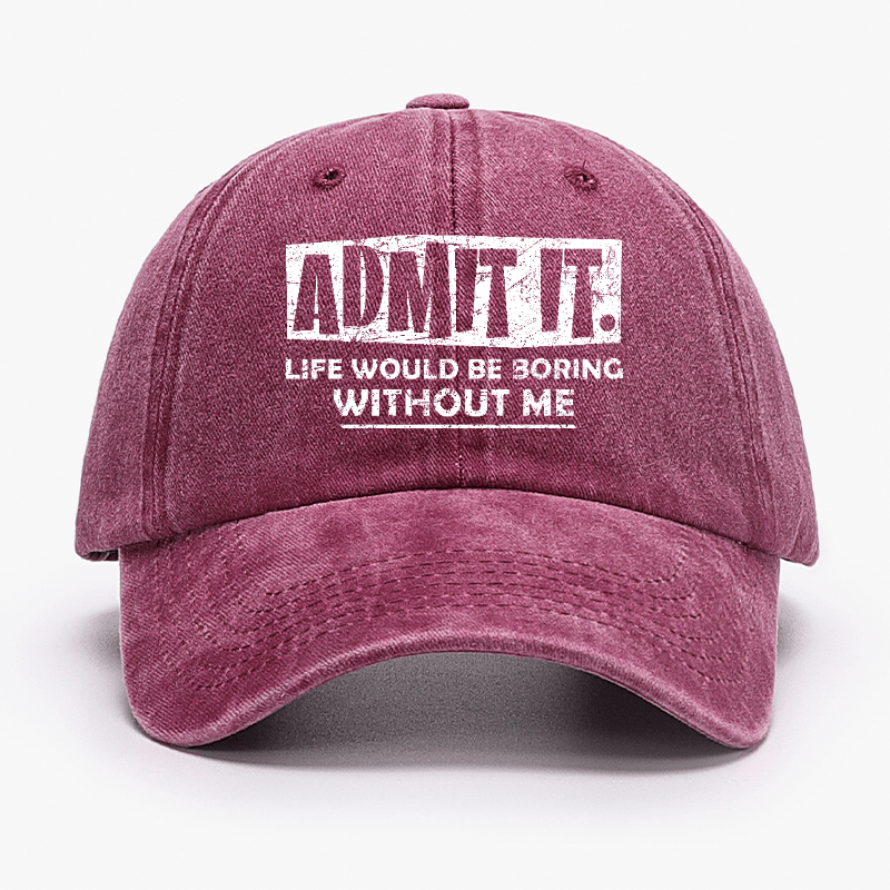 Admit It Life Would Be Boring Without Me Funny Saying Baseball Cap-Maturelion
