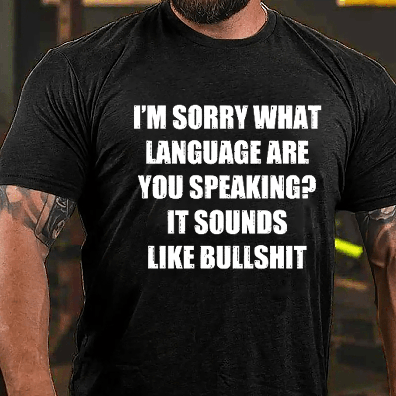 I'm Sorry What Language Are You Speaking? It Sounds Like Bullshit Fun Sarcastic Cotton T-shirt-Maturelion