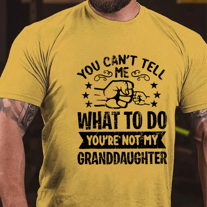 You Can't Tell Me What To Do You're Not My Granddaughter Cotton T-shirt (Free Customization)-Maturelion