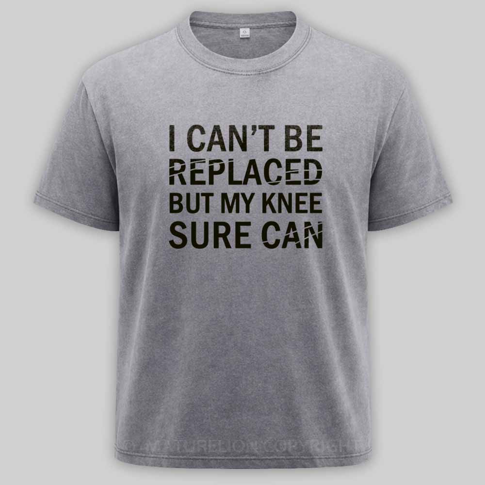 Maturelion I Can't Be Replaced But My Knee Sure Can Washed T-shirt