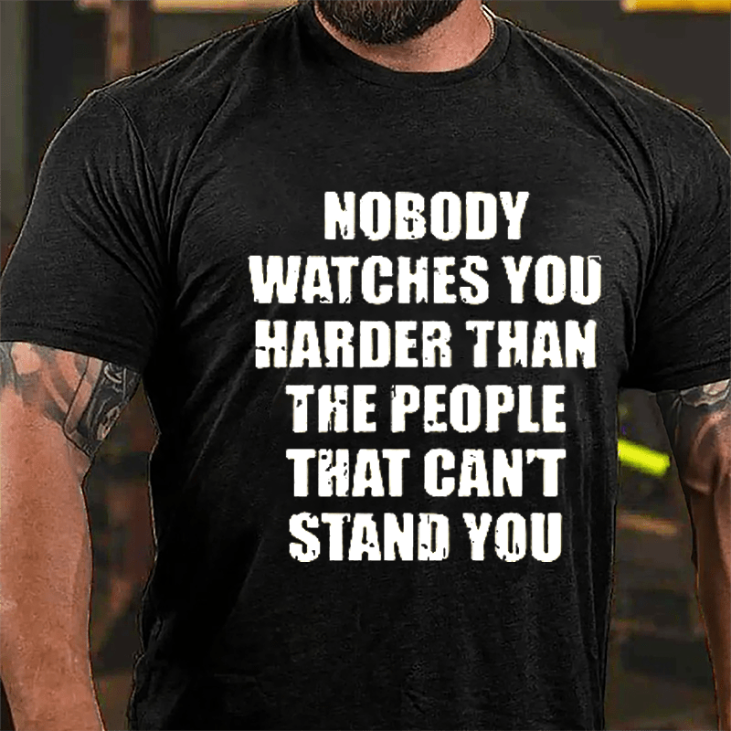 Nobody Watches You Harder Than The People That Can't Stand You Cotton T-shirt-Maturelion