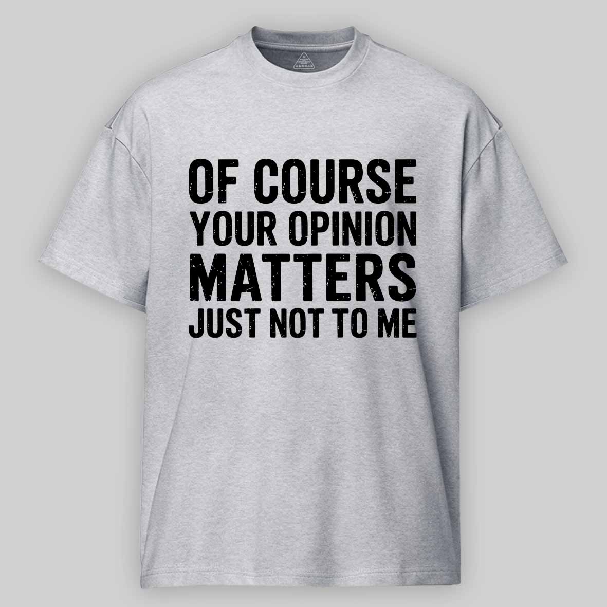 Maturelion Of Course Your Opinion Matters Just Not To Me Cotton T-shirt
