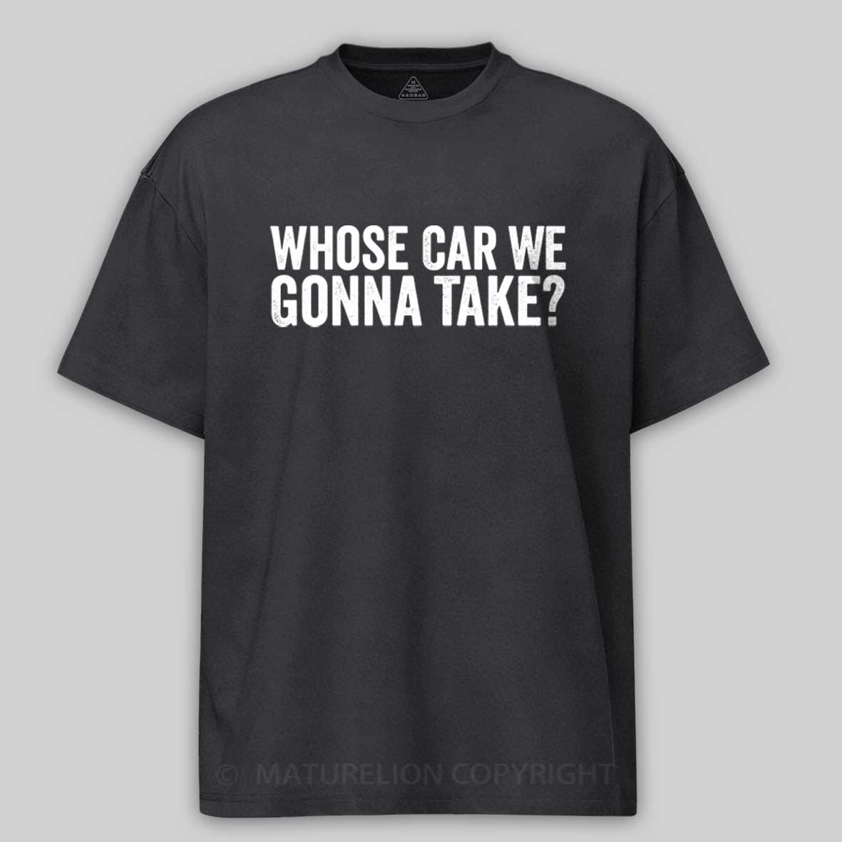 Maturelion Whose Car We Gonna Take Quote Cotton T-shirt