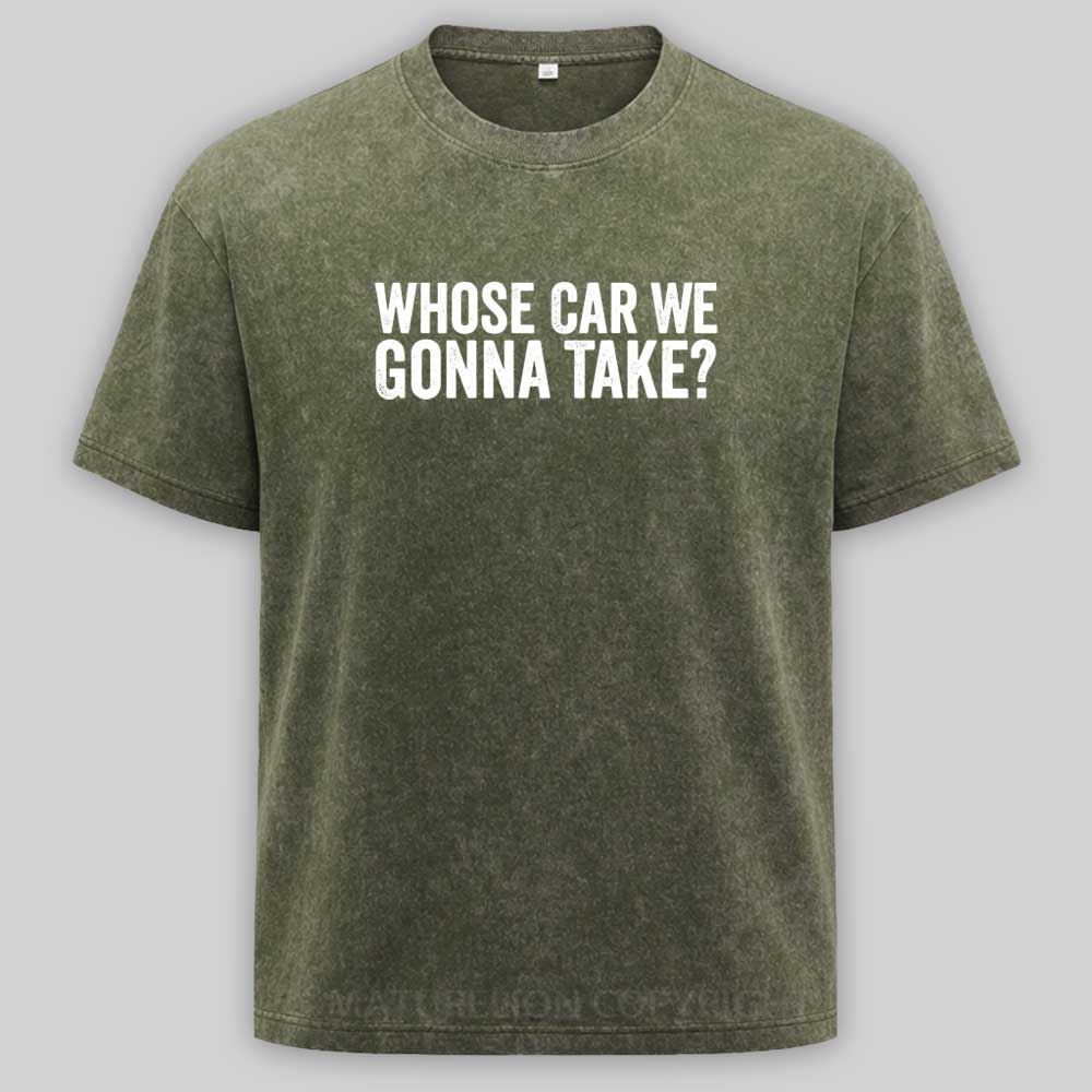 Maturelion Whose Car We Gonna Take Quote Washed T-shirt