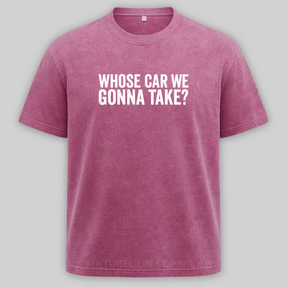 Maturelion Whose Car We Gonna Take Quote Washed T-shirt