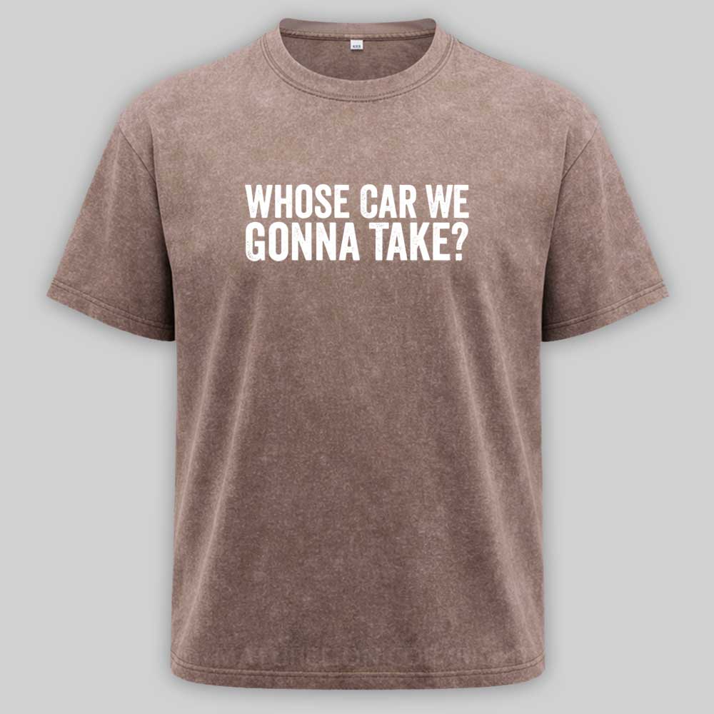 Maturelion Whose Car We Gonna Take Quote Washed T-shirt