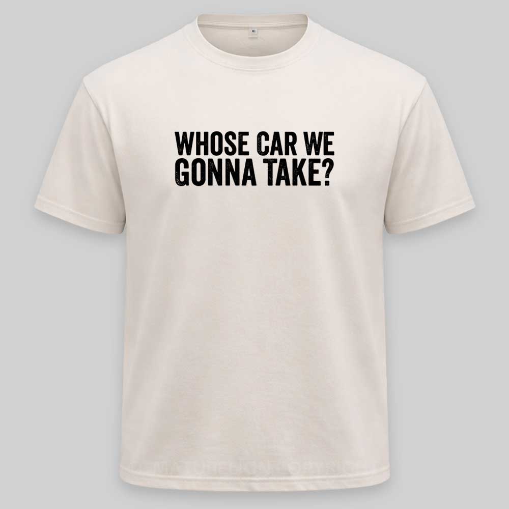 Maturelion Whose Car We Gonna Take Quote Washed T-shirt