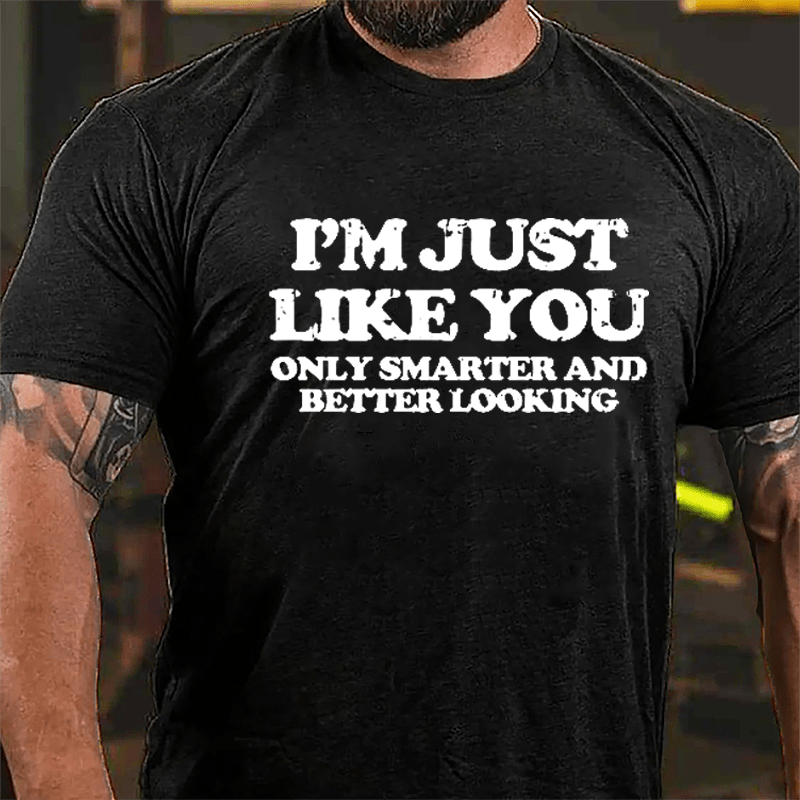 I'm Just Like You Only Smarter And Better Looking Cotton T-shirt-Maturelion