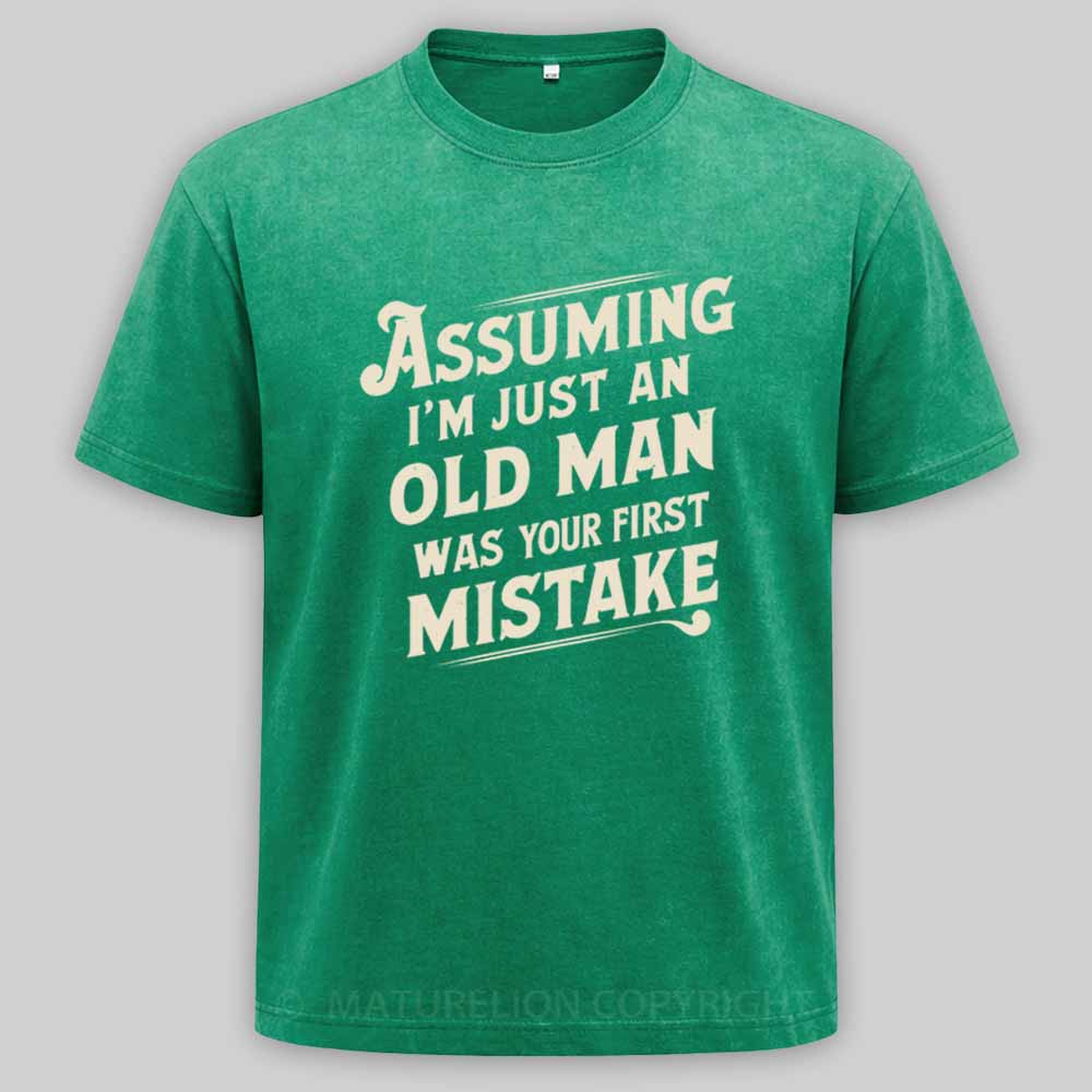 Maturelion Assuming Im Just An Old Man Was Your First Mistake Washed T-shirt