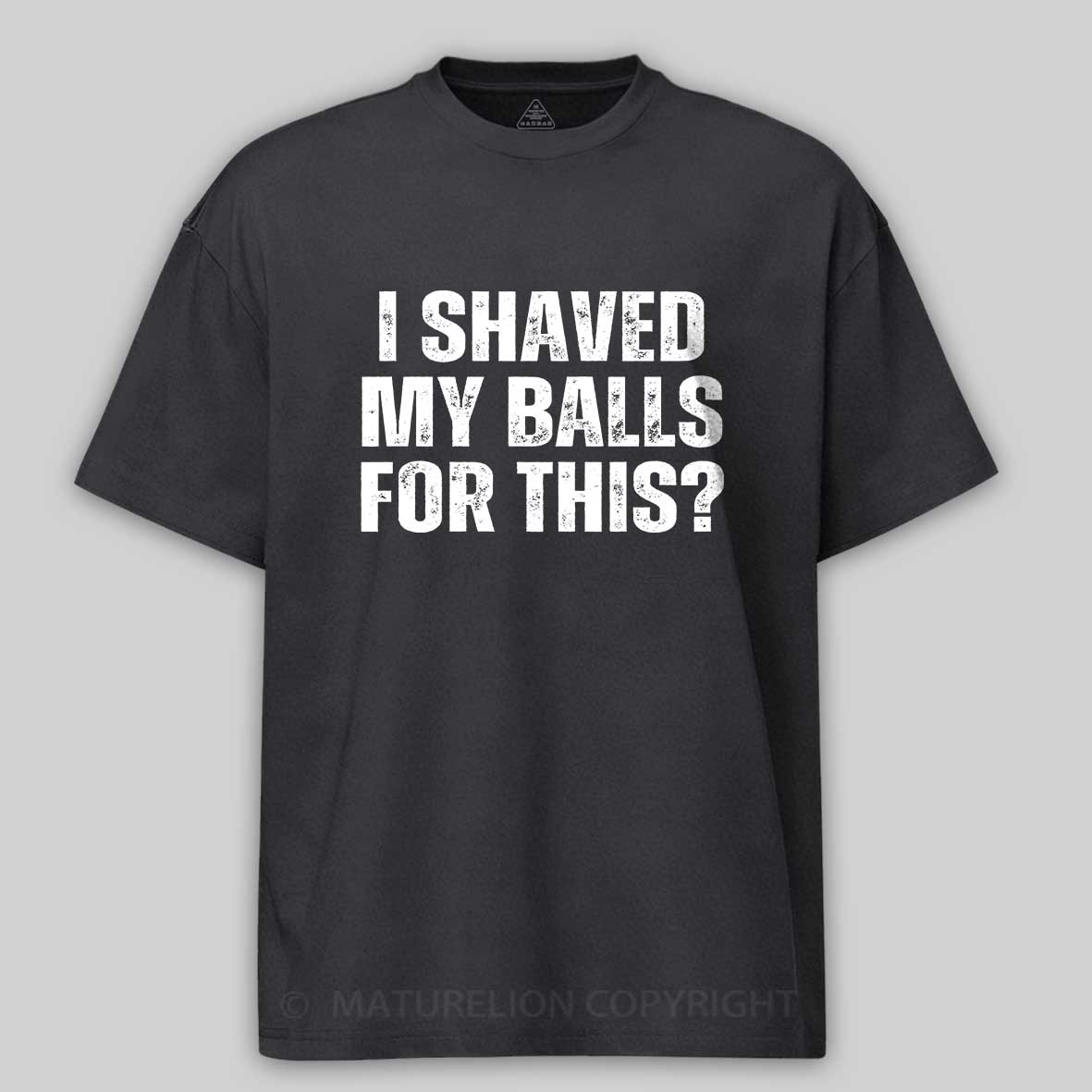 Maturelion I Shaved My Balls For This? Funny T-shirt 