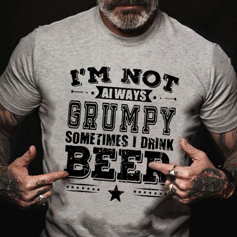 I'm Not Always Grumpy Sometimes I Drink Beer Cotton T-shirt-Maturelion