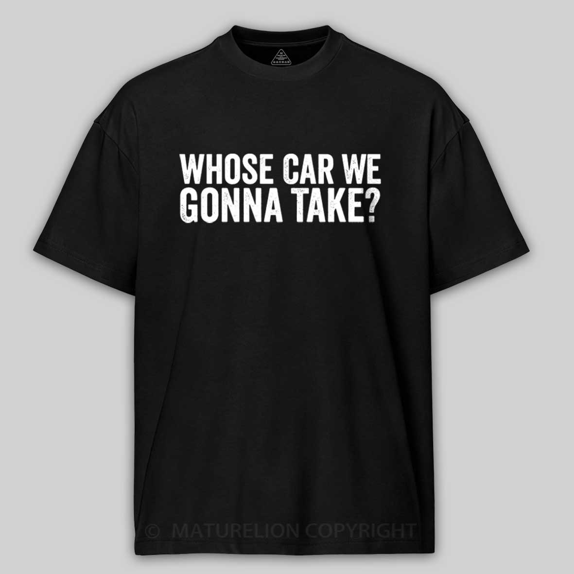 Maturelion Whose Car We Gonna Take Quote Cotton T-shirt