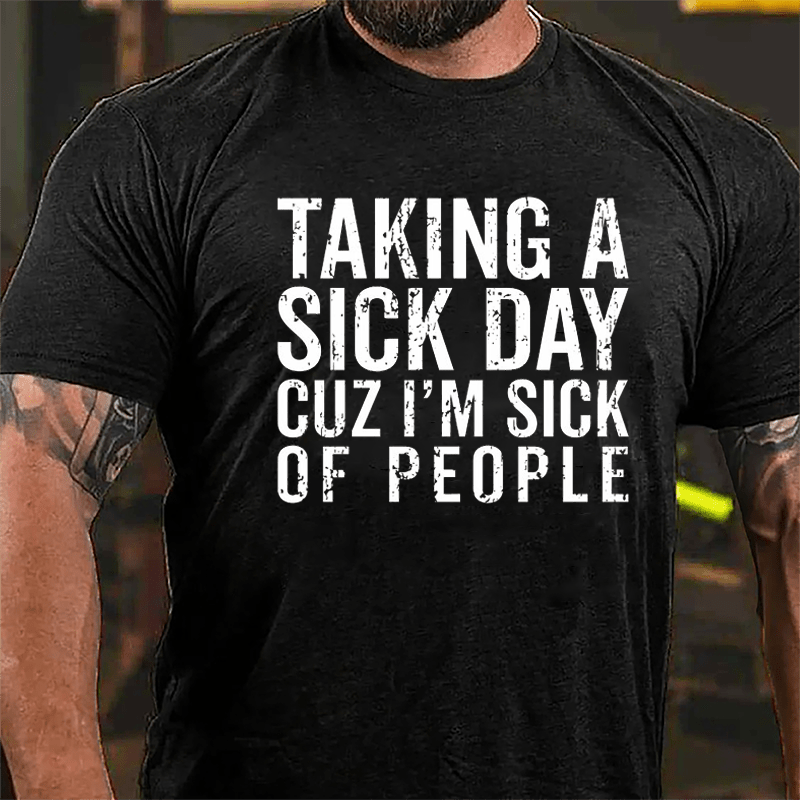 Taking A Sick Day Cuz I'm Sick Of People Cotton T-shirt-Maturelion