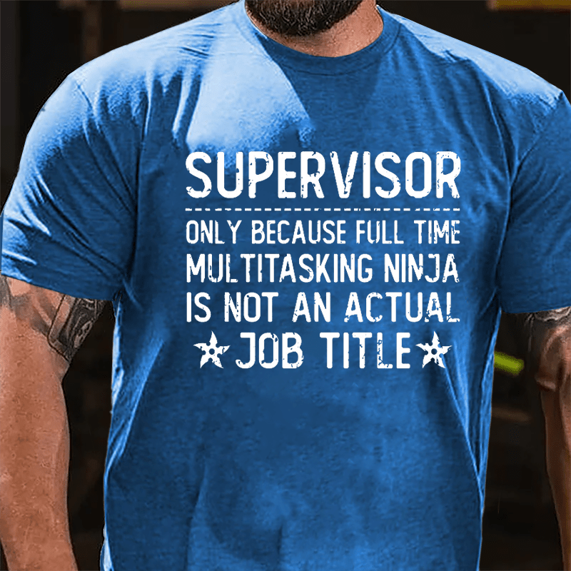 Supervisor Only Because Full Time Multitasking Ninja Is Not An Actual Job Title Cotton T-shirt-Maturelion