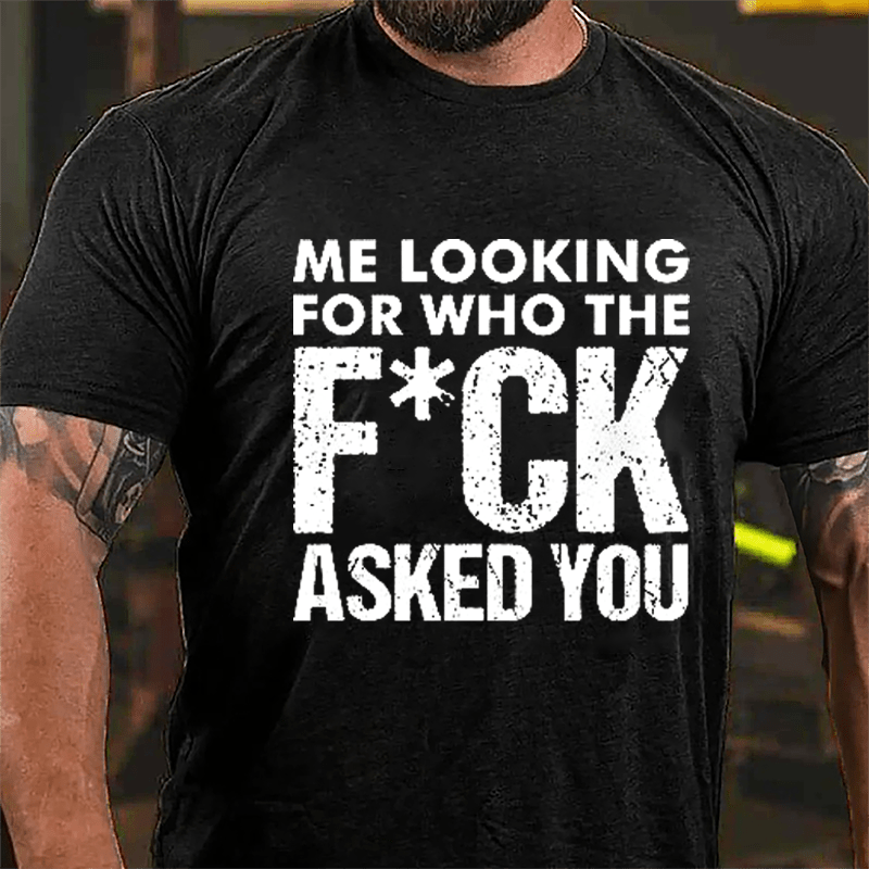 Me Looking For Who The F*ck Asked You Cotton T-shirt-Maturelion