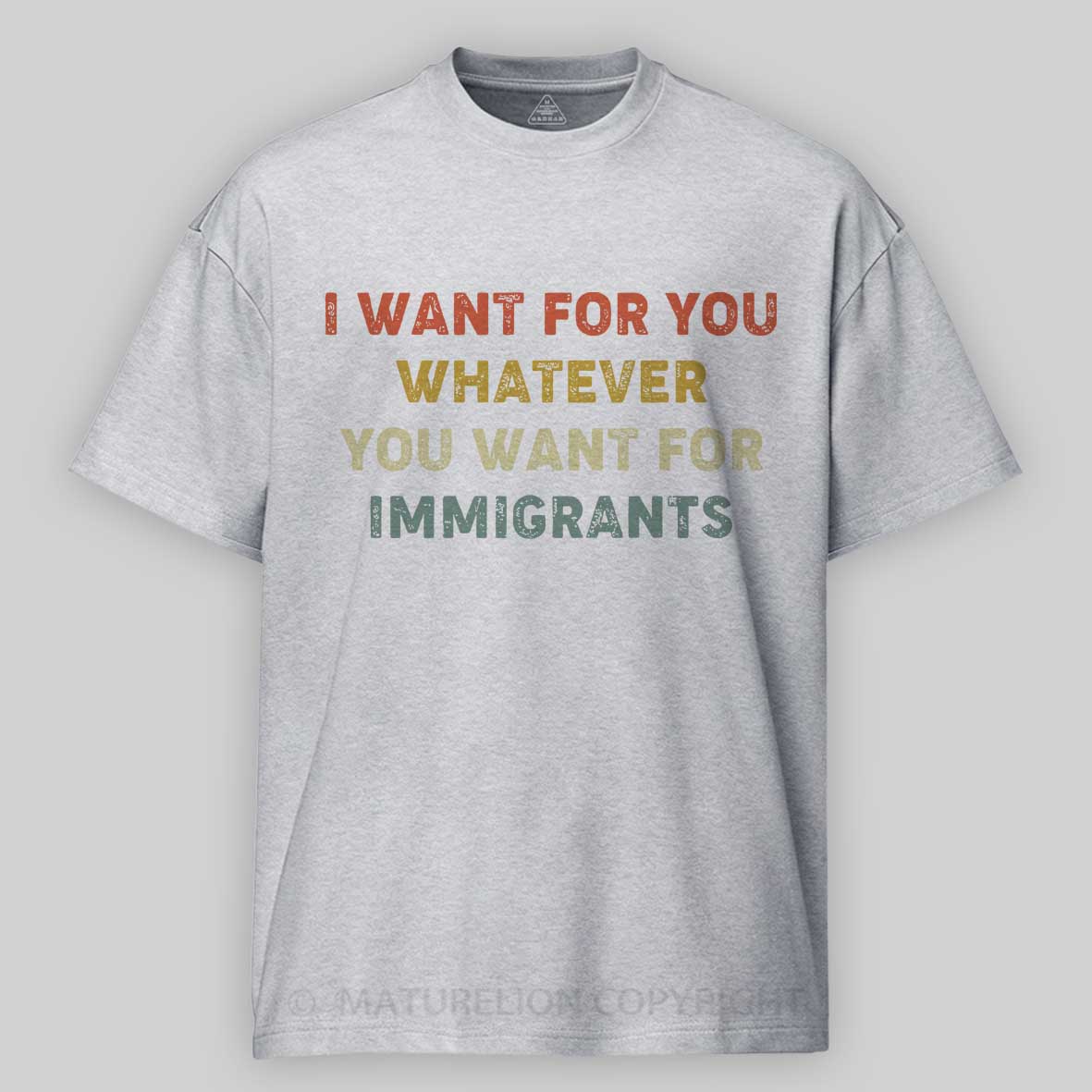 Maturelion I Want For You Whatever You Want For Immigrants Cotton T-shirt