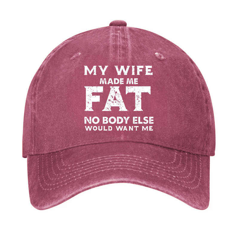 My Wife Made Me Fat No Body Else Would Want Me Funny Husband Family Cap-Maturelion
