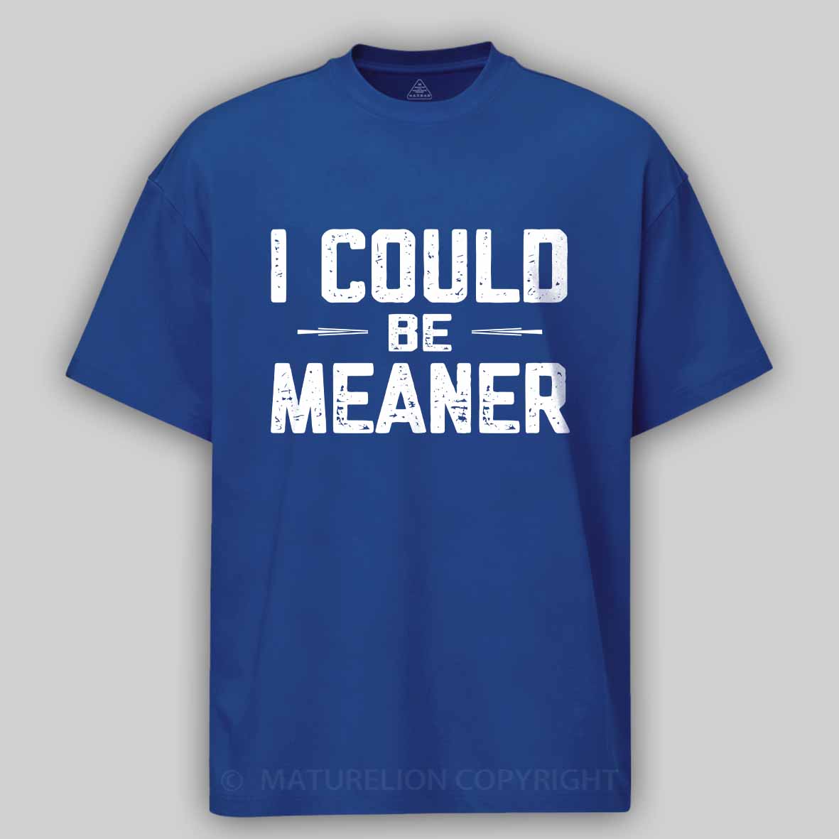 Maturelion I Could Be Meaner, Funny Adult Humor Cotton T-shirt