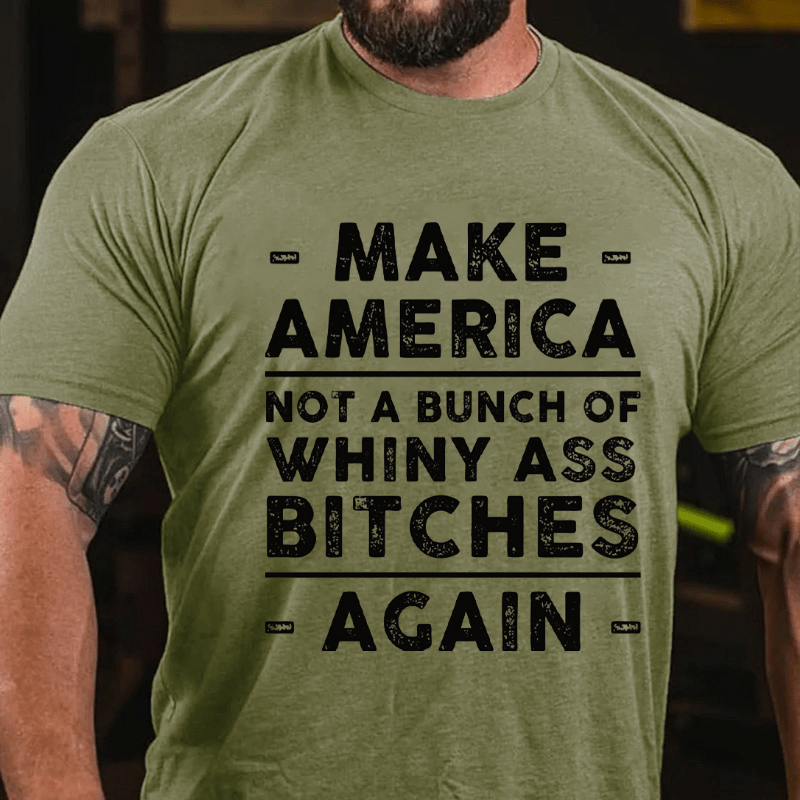 Make America Not A Bunch Of Whiny Ass Bitches Again Cotton T-shirt (Free Customization)-Maturelion