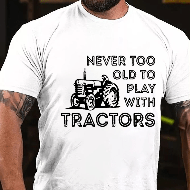 NEVER TOO OLD TO PLAY WITH TRACTORS Cotton T-shirt-Maturelion