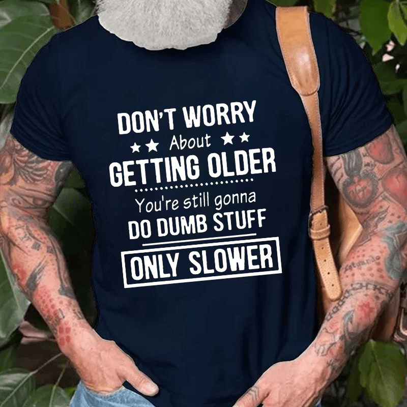 Don't Worry About Getting Older You'Re Still Gonna Do Dumb Stuff Cotton T-shirt-Maturelion