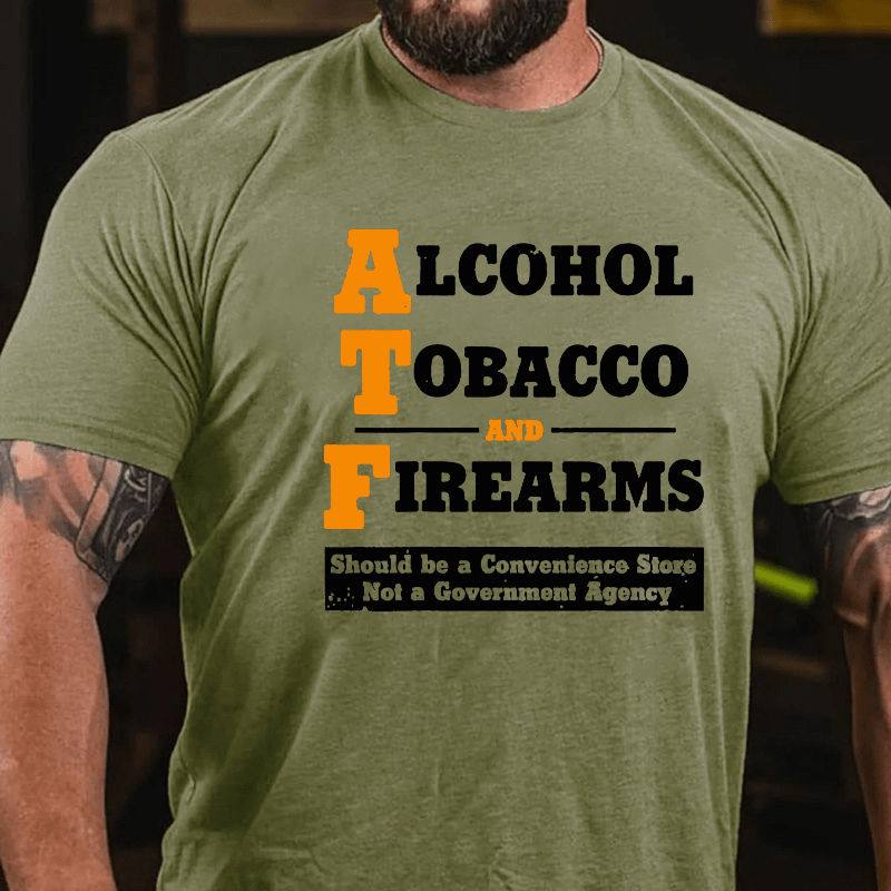 Alcohol Tobacco And Firearms Should A Convenience Store Not A Government Agency Cotton T-shirt-Maturelion