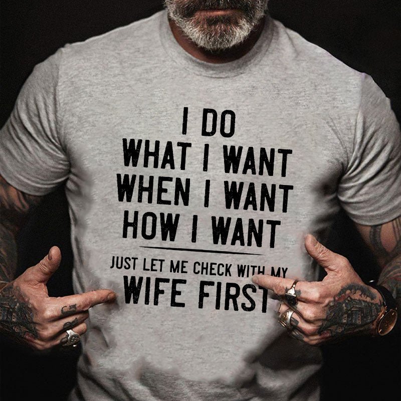 I Do What I Want When I Want How I Want Just Let Me Check With My Wife First Cotton T-shirt -Maturelion