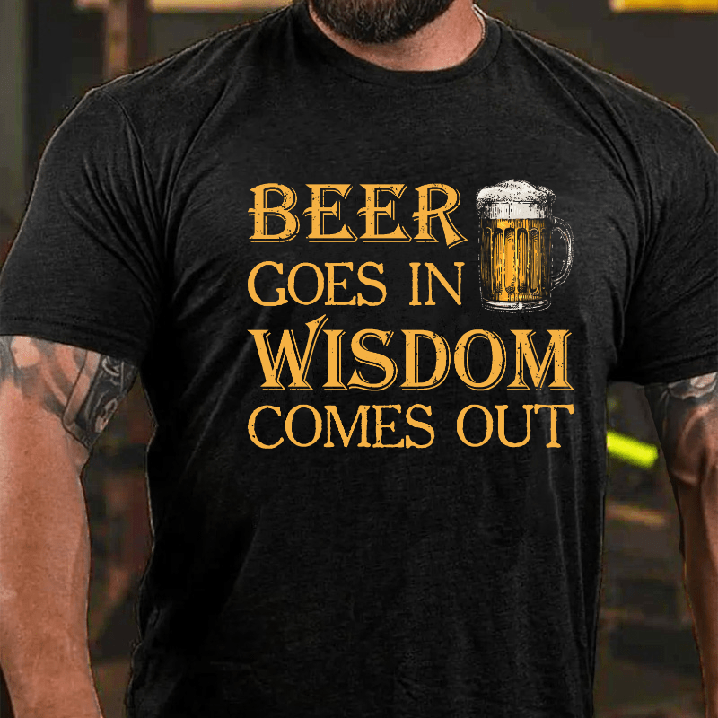 Beer Goes In Wisdom Come Out Cotton T-shirt (Free Customization)-Maturelion