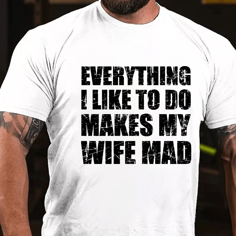 Maturelion Everything I Like To Do Makes My Wife Mad Cotton T-shirt (Free Customization)-Maturelion