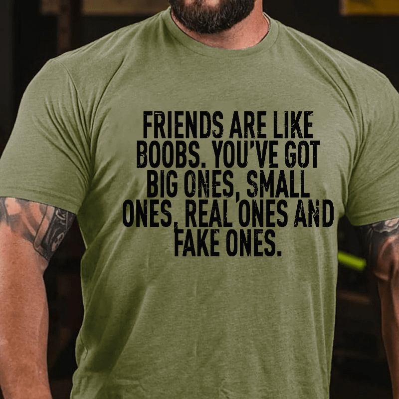 Friends Are Like Boobs. You've Got Big Ones. Small Ones. Real Ones And Fake Ones Cotton T-shirt-Maturelion