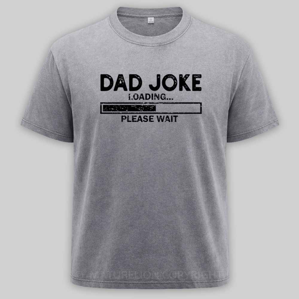 Maturelion Dad Joke Loading Gift Fathers Day Dad Joke Please Wait Gift Washed T-shirt