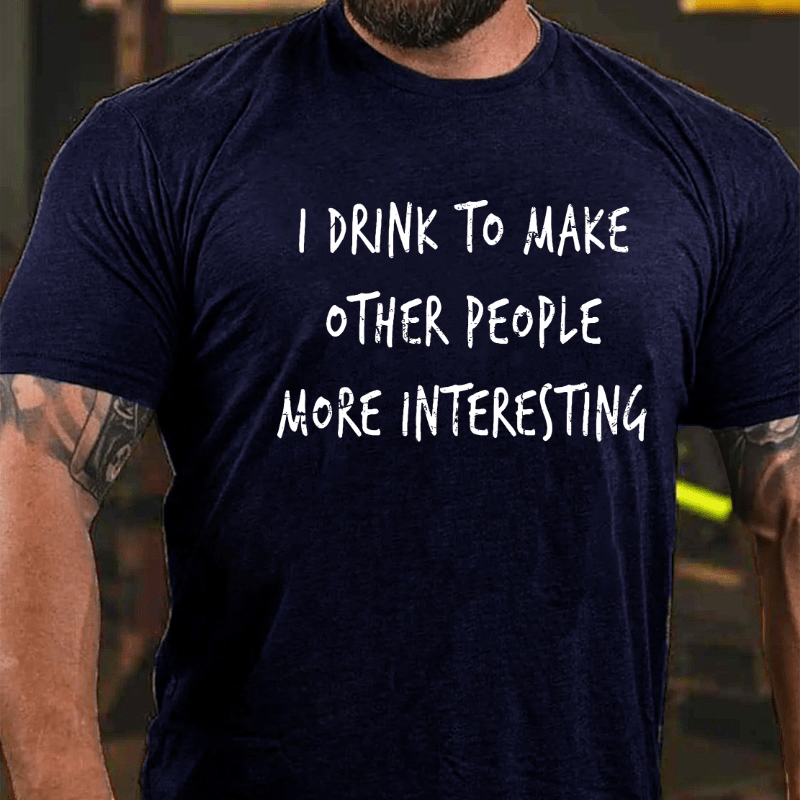 I Drink To Make Other People More Interesting Cotton T-shirt-Maturelion