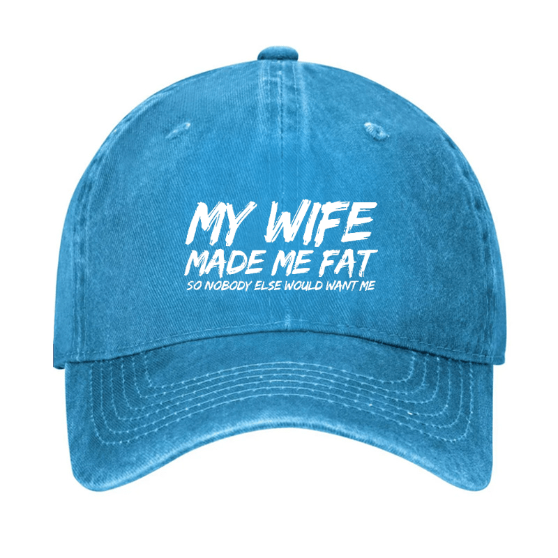 My Wife Made Me Fat So Nobody Else Would Want Me Cap-Maturelion
