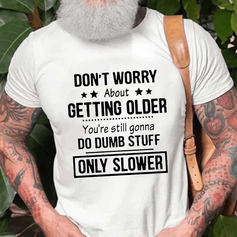 Don't Worry About Getting Older You'Re Still Gonna Do Dumb Stuff Cotton T-shirt-Maturelion
