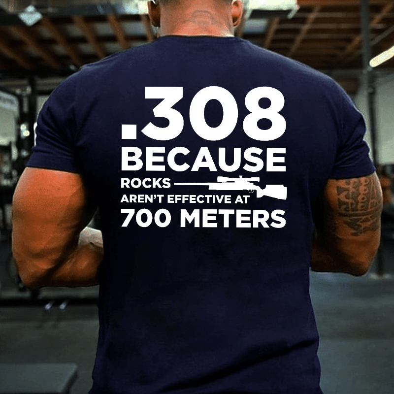 308 Because Rocks Aren't Effective At 700 Meters Cotton T-shirt (Free Customization)