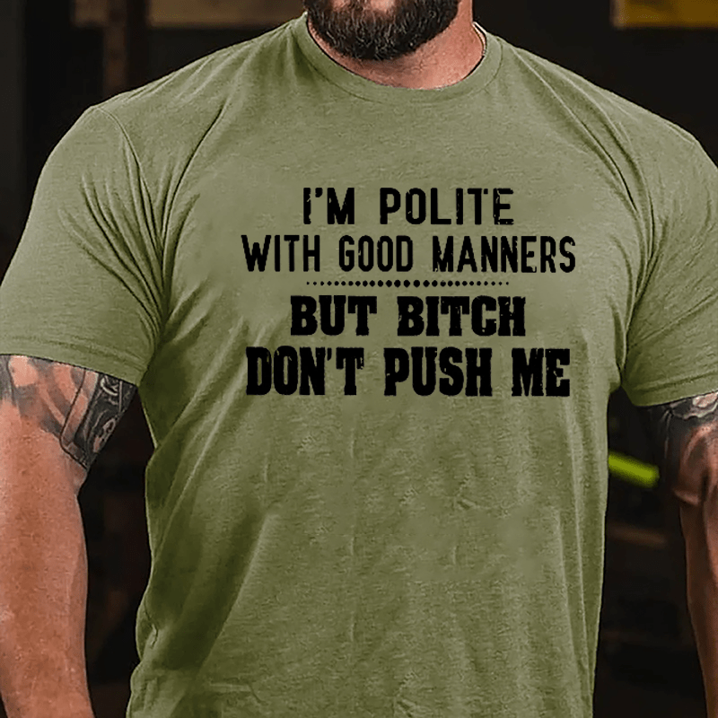 I'm Polite With Good Manners But Bitch Don't Push Me Cotton T-shirt-Maturelion