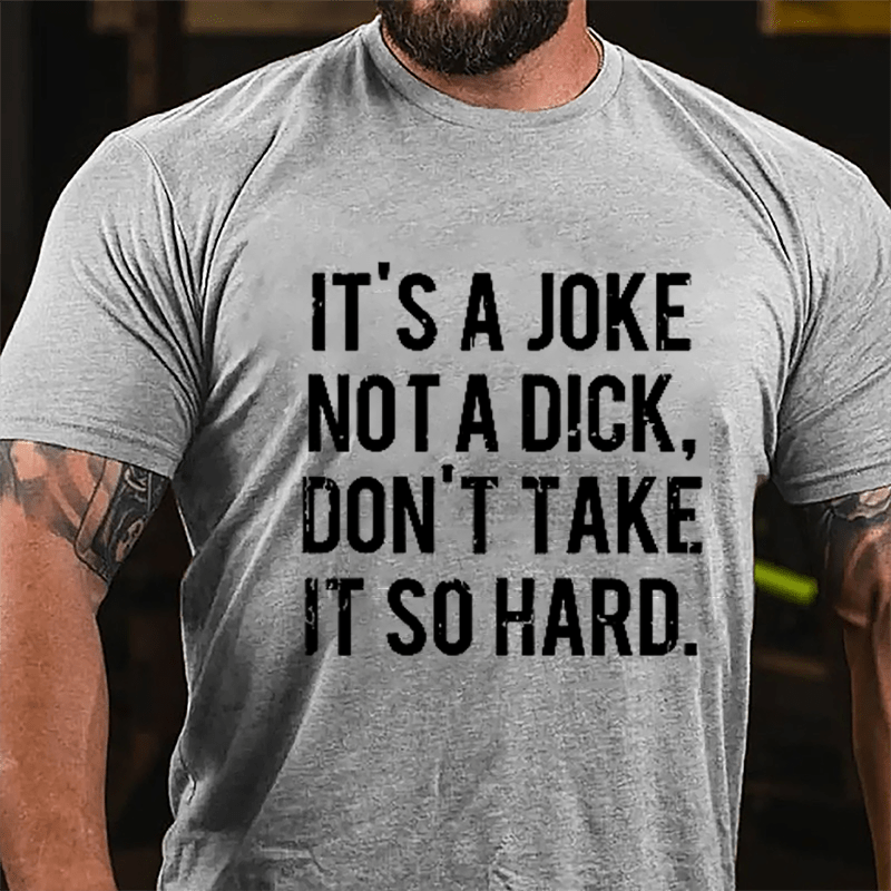 It's A Joke Not A Dick Don't Take It So Hard Cotton T-shirt-Maturelion
