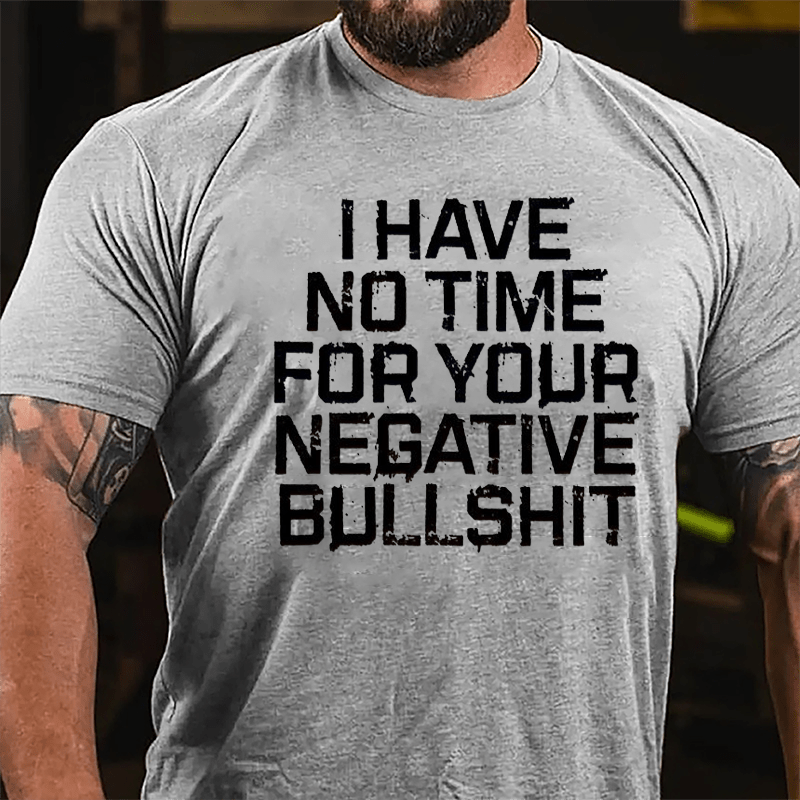 I Have No Time For Your Negative Bullshit Funny Cotton T-shirt-Maturelion